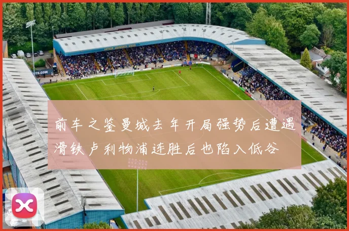 前车之鉴曼城去年开局强势后遭遇滑铁卢利物浦连胜后也陷入低谷