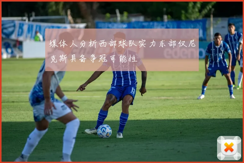 媒体人分析西部球队实力东部仅尼克斯具备争冠可能性